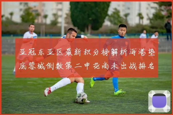 亚冠东亚区最新积分榜解析海港垫底蓉城倒数第二申花尚未出战排名第九